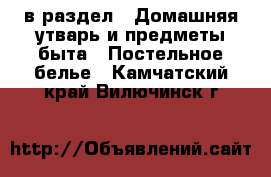  в раздел : Домашняя утварь и предметы быта » Постельное белье . Камчатский край,Вилючинск г.